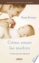 libro Como Aman Las Madres: Y Como Nacen Las Relaciones = How Mothers Love